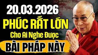 20.03.2026 - Bài giảng siêu hay phúc rất lớn cho ai nghe được bài pháp này | Thánh Đức Đalai Lama