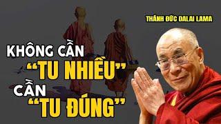 Thánh Đức Đalai Lama Khai Thị KHÔNG CẦN "TU NHIỀU" CẦN "TU ĐÚNG" | NGHE MÀ THẤM