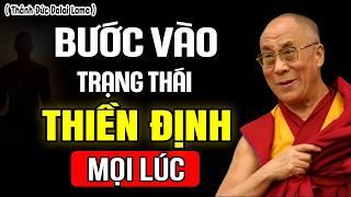 BÍ THUẬT GIÚP BẠN BƯỚC VÀO TRẠNG THÁI THIỀN ĐỊNH MỌI LÚC MỌI NƠI | Thánh Đức Dalai Lama