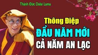 THÔNG ĐIỆP NGÀY ĐẦU NĂM MỚI, AI NGHE ĐƯỢC AN LẠC CẢ NĂM | Thánh Đức Dalai Lama