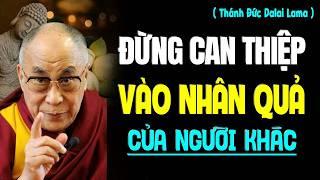 ĐỪNG TÙY TIỆN CAN THIỆP VÀO NHÂN QUẢ NGƯỜI KHÁC, BẠN SẼ HỐI HẬN VÌ ĐIỀU NÀY...| Thánh Đức Dalai Lama