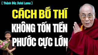 CÁCH BỐ THÍ KHÔNG TỐN TIỀN ĐƯỢC PHƯỚC CỰC LỚN ( ÍT AI BIẾT ) | Thánh Đức Dalai Lama