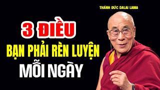 3 Điều Bạn Cần Phải Rèn Luyện Mỗi Ngày - Thánh Đức Đalai Lama khai thị