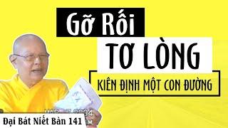 ĐẠI BÁT NIẾT BÀN kỳ 141 (Video) Gỡ Rối Tơ Lòng - Kiên Định Một Con Đường | HT Thích Từ Thông