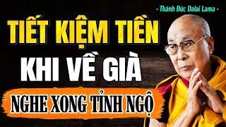 Tiết Kiệm Tiền Khi Về Già (NGHE XONG GIẬT MÌNH TỈNH NGỘ) | Thánh Đức Dalai Lam