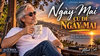 NGÀY MAI CỨ ĐỂ NGÀY MAI | Blue Rock Từng Trải – Minh Cali