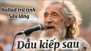 Dẫu Kiếp Sau - một bản ballad trữ tình sâu lắng(Topnhac-AI)#Topnhac-AI