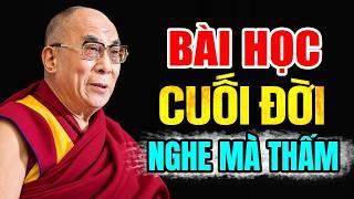 Đừng Đợi Đến Cuối Đời Mới Hiểu! BÀI HỌC CUỐI ĐỜI – Nghe Một Lần, Thấm Cả Đời - Thánh Đức Đalai Lama