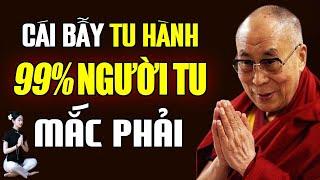 Cái Bẫy 99% Người Tu Hành Mắc Phải, Càng Tu Càng Khổ - Thánh Đức Dalai Lama