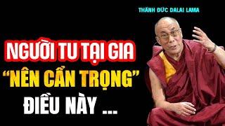 Người Tu Tại Gia Nên "Cẩn Trọng" Điều Này | Nghe Để Thức Tỉnh - Thánh Đức Đalai Lama khai ngộ
