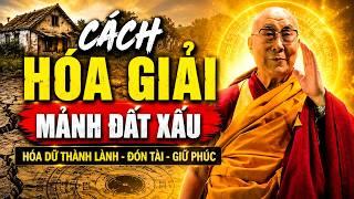 Hóa Giải Đất Dữ Theo Cách Ít Người Biết - Đừng Xem Thường Năng Lượng Của Đất | Thánh Đức Dalai Lama