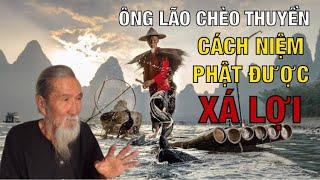 P.1 ÔNG LÃO CHÈO THUYỀN - Cách Niệm Phật Từ Hơi Thở Lấy XÁ LỢI Vào Tâm
