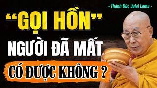 Sự Thật Về Việc Gọi Hồn Người Thân Đã Mất - Liệu Có Thật Họ Về Nói Chuyện? | Thánh Đức Dalai Lama