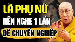 Là Phụ Nữ Nên Nghe Một Lần Để Giải Nghiệp Cho Mình | Thánh Đức Dalai Lama