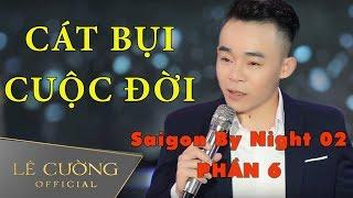 Bài hát làm lay động hàng triệu trái tim | Cát Bụi Cuộc Đời - Lê Cường | phần 6 Saigon By Night 02