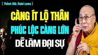 HỌC CÁCH SỐNG ẨN MÌNH - CÀNG ÍT LỘ THÂN PHÚC LỘC CÀNG LỚN, DỄ LÀM ĐẠI SỰ | Thánh Đức Dalai Lama