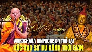 Vairochana Rinpoche bậc Đạo sư du hành thời gian tái sanh trở lại sau hơn 1200 năm