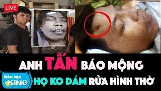 Anh Nguyễn Hữu Tấn về báo mộng tố bị sát hại. Không tiệm nào dám rửa hình thờ sợ liên luỵ.