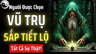 NGƯỜI ĐƯỢC CHỌN, ĐÃ ĐẾN LÚC VŨ TRỤ TIẾT LỘ TẤT CẢ SỰ THẬT VỚI BẠN! | MẬT MÃ CỔ NHÂN