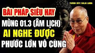 Bài pháp siêu hay, mùng 1 tháng 3 (âm lịch) ai có duyên nghe được phước lớn vô cùng - Đức Đalai Lama