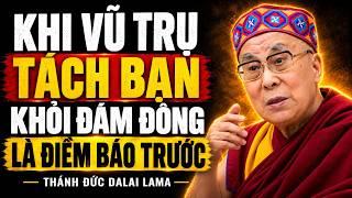Khi Vũ Trụ Tách Bạn Khỏi Đám Đông, Đó Là Lúc Phúc Lớn Bắt Đầu - Dalai Lama