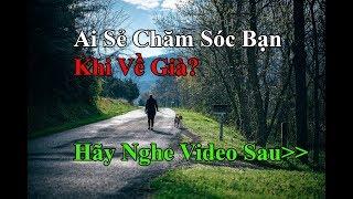 Ai Sẻ Chăm Sóc Bạn Khi Về Già Nghe Mà Thấm-Giỏi Trần