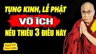 Tụng Kinh, Lễ Phật Vô Ích Nếu Thiếu 3 Điều Này.. Nghe Xong Giật Mình Tỉnh Ngộ | Thánh Đức Dalai Lama