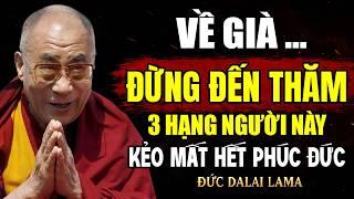 VỀ GIÀ, TUYỆT ĐỐI ĐỪNG ĐẾN THĂM 3 HẠNG NGƯỜI NÀY – KẺO PHÚC CẢ ĐỜI HAO MÒN | đức đạt la đạt ma