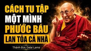 Cách Tu Tập Một Mình Phước Báu Lan Tỏa Cả Nhà (không nên bỏ qua) - Thánh Đức Đạt Lai Lạt Ma.