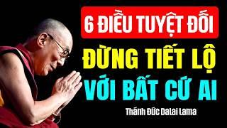 6 ĐIỀU TUYỆT ĐỐI ĐỪNG TIẾT LỘ VỚI BẤT CỨ AI | Thánh Đức Dalai Lama