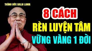 Đức Thánh Khai Ngộ: 8 Cách RÈN LUYỆN TÂM Thay Đổi Cả Cuộc Đời Bạn - Thánh Đức Đalai Lama