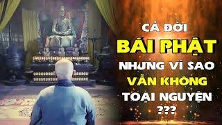 Cả đời bái Phật nhưng vì sao  vẫn không toại nguyện? - Tinh Hoa TV