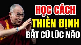 Hãy Học Cách Bước Vào Trạng Thái Thiền Định Mọi Lúc Mọi Nơi - Thánh Đức Đalai Lama