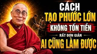 Cách TẠO PHƯỚC LỚN NHƯNG KHÔNG TỐN TIỀN Rất Đơn Giản Ai Cũng Làm Được | Thánh Đức Dalai Lama