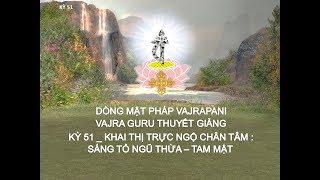 KHAI THỊ TRỰC NGỘ CHÂN TÂM_KỲ 51: SÁNG TỎ NGŨ THỪA - TAM MẬT