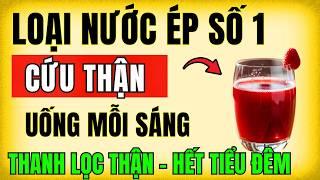 5 Loại nước ép uống LÚC BỤNG ĐÓI mỗi sáng – Thận lọc sạch 20 năm độc tố, creatinine về bình thường