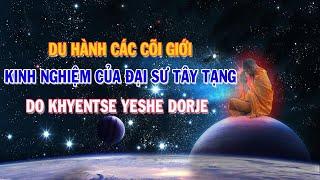 Du Hành CÁC CÕI GIỚI – Kinh Nghiệm của Đại Sư TÂY TẠNG DO KHYENTSE YESHE DORJE